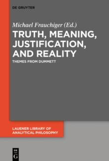 Truth, Meaning, Justification, and Reality : Themes from Dummett