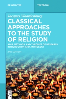 Classical Approaches to the Study of Religion : Aims, Methods, and Theories of Research. Introduction and Anthology