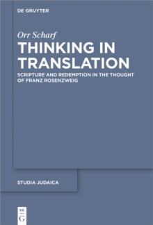 Thinking in Translation : Scripture and Redemption in the Thought of Franz Rosenzweig