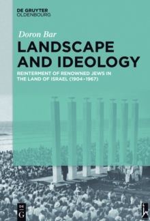 Landscape and Ideology : Reinterment of Renowned Jews in the Land of Israel (1904-1967)