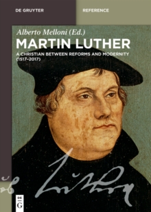 Martin Luther : A Christian between Reforms and Modernity (1517-2017)