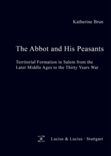 The Abbot and his Peasants : Territorial Formation in Salem from the Later Middle Ages to the Thirty Years War