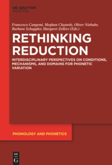 Rethinking Reduction : Interdisciplinary Perspectives on Conditions, Mechanisms, and Domains for Phonetic Variation