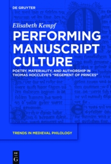 Performing Manuscript Culture : Poetry, Materiality, and Authorship in Thomas Hoccleve's "Regement of Princes"