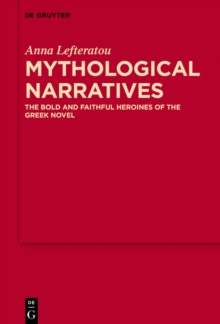 Mythological Narratives : The Bold and Faithful Heroines of the Greek Novel