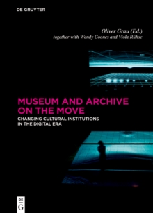 Museum and Archive on the Move : Changing Cultural Institutions in the Digital Era