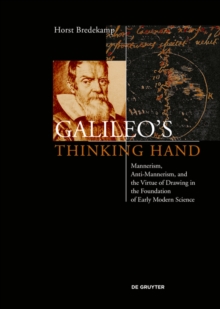 Galileo's Thinking Hand : Mannerism, Anti-Mannerism and the Virtue of Drawing in the Foundation of Early Modern Science