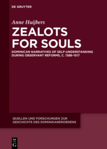 Zealots for Souls : Dominican Narratives of Self-Understanding during Observant Reforms, c. 1388-1517