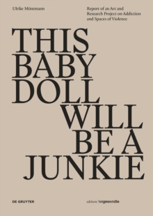 THIS BABY DOLL WILL BE A JUNKIE : Report of an Art and Research Project on Addiction and Spaces of Violence, Paperback / softback Book THIS BABY DOLL WILL BE A JUNKIE : Report of an Art and Research Project on Addiction and Spaces of Violence, Paperback / softback Book