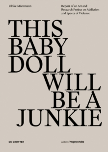 THIS BABY DOLL WILL BE A JUNKIE : Report of an Art and Research Project on Addiction and Spaces of Violence