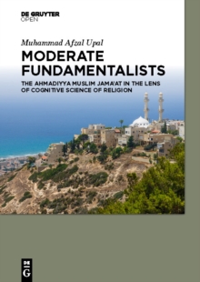 Moderate Fundamentalists : Ahmadiyya Muslim Jama'at in the Lens of Cognitive Science of Religion