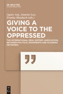 Giving a voice to the Oppressed? : The International Oral History Association as an academic Network and political Movement.