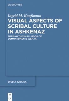 Visual Aspects of Scribal Culture in Ashkenaz : Shaping the 'Small Book of Commandments' (SeMaK)