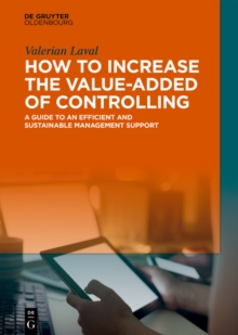 How to Increase the Value-added of Controlling : A Guide to an Efficient and Sustainable Management Support