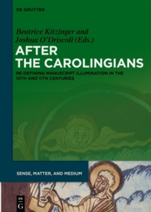 After the Carolingians : Re-defining Manuscript Illumination in the 10th and 11th Centuries