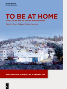 To be at Home : House, Work, and Self in the Modern World