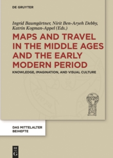 Maps and Travel in the Middle Ages and the Early Modern Period : Knowledge, Imagination, and Visual Culture