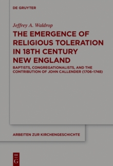 The Emergence of Religious Toleration in Eighteenth-Century New England : Baptists, Congregationalists, and the Contribution of John Callender (1706-1748)