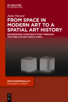 From Space in Modern Art to a Spatial Art History : Reassessing Constructivism through the Publication "Circle" (1937)