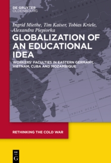 Globalization of an Educational Idea : Workers' Faculties in Eastern Germany, Vietnam, Cuba and Mozambique