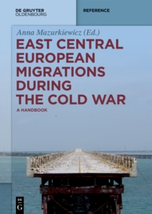 East Central European Migrations During the Cold War : A Handbook