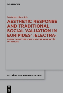 Aesthetic Response and Traditional Social Valuation in Euripides' Electra : Tragic Kunstsprache and the kharakter of Heroes