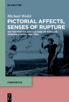 Pictorial Affects, Senses of Rupture : On the Poetics and Culture of Popular German Cinema, 1910-1930