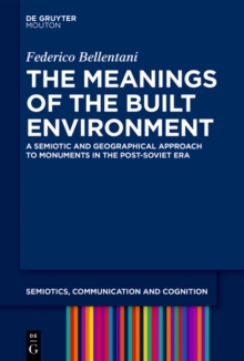 The Meanings of the Built Environment : A Semiotic and Geographical Approach to Monuments in the Post-Soviet Era