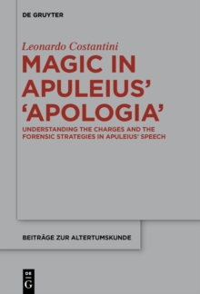 Magic in Apuleius' Apologia : Understanding the charges and the forensic strategies in Apuleius' speech