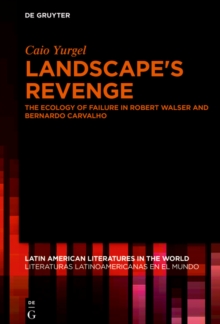 Landscape's Revenge : The ecology of failure in Robert Walser and Bernardo Carvalho