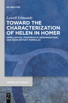 Toward the Characterization of Helen in Homer : Appellatives, Periphrastic Denominations, and Noun-Epithet Formulas