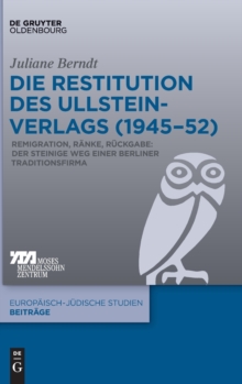 Die Restitution Des Ullstein-Verlags (1945-52) : Remigration, R?nke, R?ckgabe: Der Steinige Weg Einer Berliner Traditionsfirma