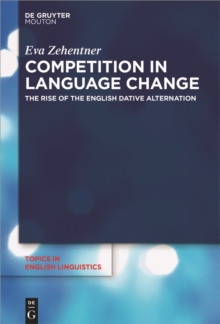 Competition in Language Change : The Rise of the English Dative Alternation