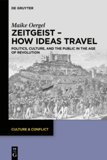 Zeitgeist - How Ideas Travel : Politics, Culture and the Public in the Age of Revolution