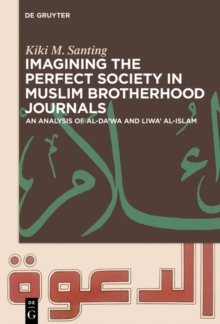 Imagining the Perfect Society in Muslim Brotherhood Journals : An Analysis of al-Da'wa and Liwa' al-Islam