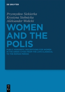 Women and the Polis : Public Honorific Inscriptions for Women in the Greek Cities from the Late Classical to the Roman Period