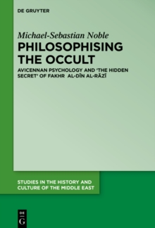 Philosophising the Occult : Avicennan Psychology and 'The Hidden Secret' of Fakhr al-Din al-Razi