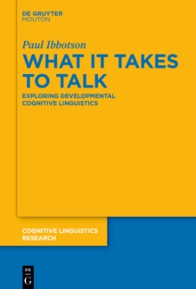 What it Takes to Talk : Exploring Developmental Cognitive Linguistics