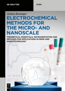 Electrochemical Methods for the Micro- and Nanoscale : Theoretical Essentials, Instrumentation and Methods for Applications in MEMS and Nanotechnology