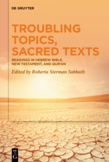 Troubling Topics, Sacred Texts : Readings in Hebrew Bible, New Testament, and Qur'an