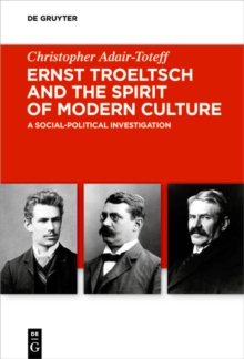 Ernst Troeltsch and the Spirit of Modern Culture : A Social-Political Investigation