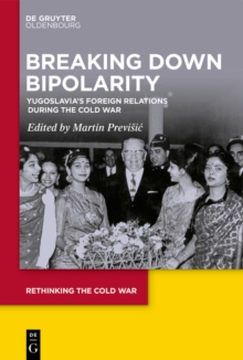 Breaking Down Bipolarity : Yugoslavia's Foreign Relations during the Cold War