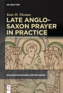 Late Anglo-Saxon Prayer in Practice : Before the Books of Hours