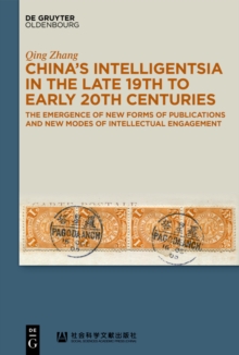 China's Intelligentsia in the Late 19th to Early 20th Centuries : The Emergence of New Forms of Publications and New Modes of Intellectual Engagement