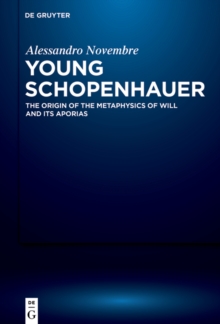 Young Schopenhauer : The Origin of the Metaphysics of Will and its Aporias