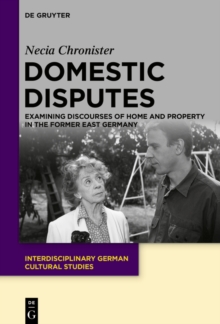 Domestic Disputes : Examining Discourses of Home and Property in the Former East Germany