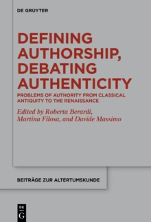 Defining Authorship, Debating Authenticity : Problems of Authority from Classical Antiquity to the Renaissance