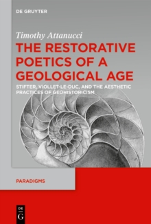 The Restorative Poetics of a Geological Age : Stifter, Viollet-le-Duc, and the Aesthetic Practices of Geohistoricism