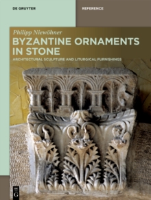 Byzantine Ornaments in Stone : Architectural Sculpture and Liturgical Furnishings