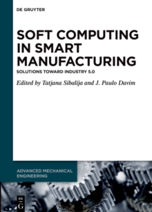 Soft Computing in Smart Manufacturing : Solutions toward Industry 5.0